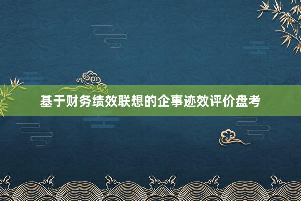 基于财务绩效联想的企事迹效评价盘考