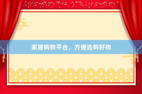 家居购物平台，方便选购好物